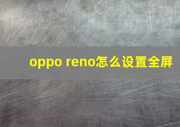 oppo reno怎么设置全屏